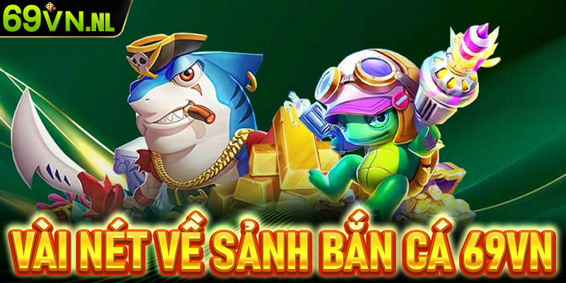 Giới thiệu vài nét về sảnh game bắn cá 69vn