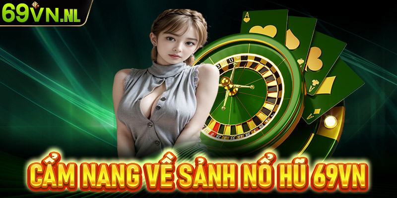 Cẩm nang chung về sảnh game cá cược nổ hũ 69vn