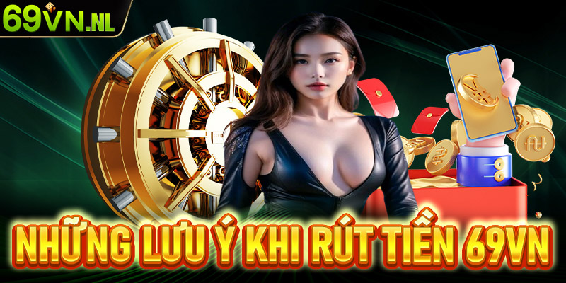 Lưu ý trong quá trình rút tiền 69vn mà người chơi cần nắm được