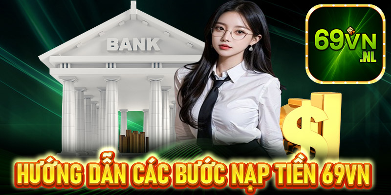 Hướng dẫn đầy đủ các bước nạp tiền 69vn khách hàng cần biết