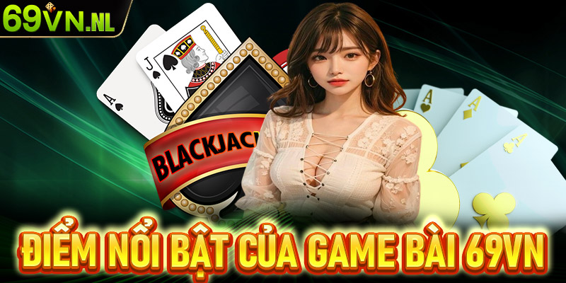 Điểm nổi bật siêu hấp dẫn của sảnh game bài 69vn